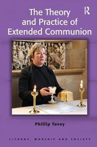 The Theory and Practice of Extended Communion : Liturgy, Worship and Society Series - Phillip Tovey