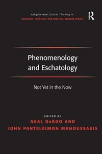 Phenomenology and Eschatology : Not Yet in the Now - John Panteleimon Manoussakis