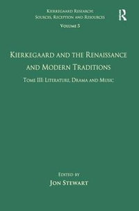 Volume 5, Tome III : Kierkegaard and the Renaissance and Modern Traditions - Literature, Drama and Music - Jon Stewart