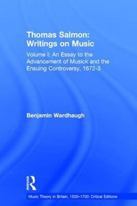 Thomas Salmon : Writings on Music: Volume I: An Essay to the Advancement of Musick and the Ensuing Controversy, 1672-3 - Benjamin Wardhaugh