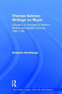 Thomas Salmon : Writings on Music: Volume II: A Proposal to Perform Musick and Related Writings, 1685-1706 - Benjamin Wardhaugh