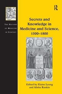 Secrets and Knowledge in Medicine and Science, 1500-1800 : The History of Medicine in Context - Alisha Rankin