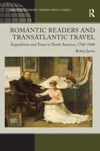 Romantic Readers and Transatlantic Travel : Expeditions and Tours in North America, 1760-1840 - Robin Jarvis