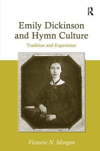 Emily Dickinson and Hymn Culture : Tradition and Experience - Victoria N. Morgan