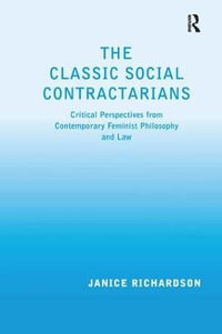 The Classic Social Contractarians : Critical Perspectives from Contemporary Feminist Philosophy and Law - Janice Richardson