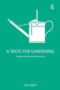 A Taste for Gardening : Classed and Gendered Practices - Lisa Taylor