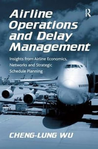 Airline Operations and Delay Management : Insights from Airline Economics, Networks and Strategic Schedule Planning - Cheng-Lung Wu