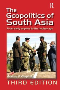 The Geopolitics of South Asia : From Early Empires to the Nuclear Age - Graham P. Chapman