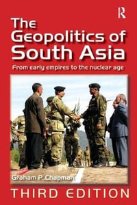 The Geopolitics of South Asia : From Early Empires to the Nuclear Age - Graham P. Chapman