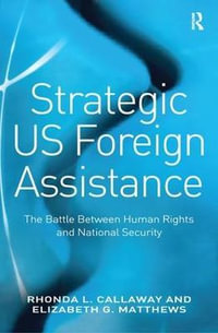 Strategic US Foreign Assistance : The Battle Between Human Rights and National Security - Rhonda L. Callaway