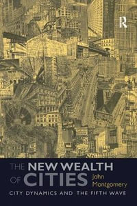 The New Wealth of Cities : City Dynamics and the Fifth Wave - John Montgomery