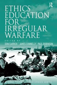 Ethics Education for Irregular Warfare : Military and Defence Ethics - Don Carrick