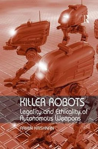 Killer Robots : Legality and Ethicality of Autonomous Weapons - Armin Krishnan