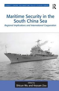 Maritime Security in the South China Sea : Regional Implications and International Cooperation - Shicun Wu