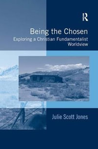 Being the Chosen : Exploring a Christian Fundamentalist Worldview - Julie Scott Jones