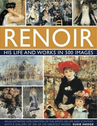 Renoir : His Life and Works in 500 Images - Susie Hodge