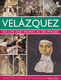 Velazquez : His Life & Works in 500 Images - Susie Hodge