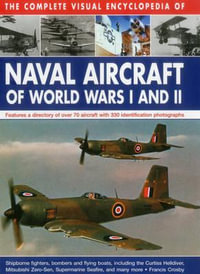 Complete Visual Encyclopedia of Naval Aircraft of World Wars I and Ii - Crosby Francis