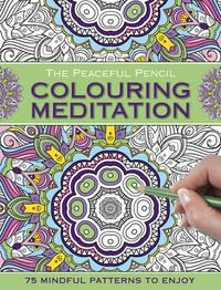 The Peaceful Pencil: Colouring Meditation : 75 Mindful Patterns to Enjoy - Peony Press