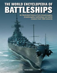 The World Encyclopedia of Battleships : An illustrated history: pre-dreadnoughts, dreadnoughts, battleships and battle cruisers from 1860 onwards, with 500 archive photographs - Peter Hore