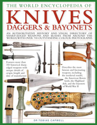 The World Encyclopedia of Knives, Daggers & Bayonets : An authoritative history and visual directory of sharp-edged weapons and blades from around the world, with more than 700 photographs - Tobias Capwell