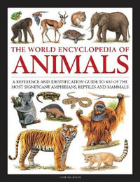 Animals, The World Encyclopedia of : A reference and identification guide to 840 of the most significant amphibians, reptiles and mammals - Tom Jackson