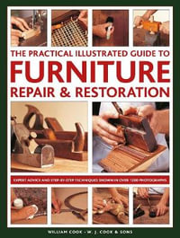 Furniture Repair & Restoration, The Practical Illustrated Guide to : Expert advice and step-by-step techniques in over 1200 photographs - William Cook