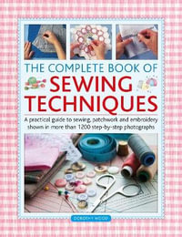 The Complete Book of Sewing Techniques : A Practical Guide to Sewing, Patchwork and Embroidery Shown in more than 1200 Step by Step Photographs - Dorothy Wood