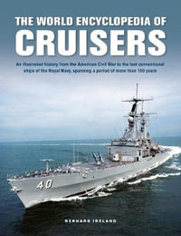 Cruisers, The World Enyclopedia of : An illustrated history from the American Civil War to the last conventional ships of the Royal Navy, spanning a period of more than 150 years - Bernard Ireland