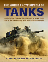 Tanks, The World Encyclopedia of : An illustrated history and directory of tanks, from 1916 to the present day, with more than 650 photographs - George Forty