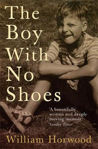 The Boy With No Shoes : A Memoir - William Horwood