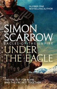 Under the Eagle (Eagles of the Empire 1) : Eagles of the Empire - Simon Scarrow
