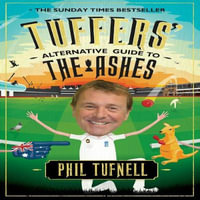 Tuffers' Alternative Guide to the Ashes : Brush up on your cricket knowledge for the 2017-18 Ashes - Phil Tufnell
