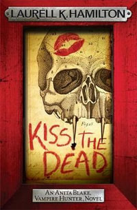 Kiss the Dead : The Anita Blake, Vampire Hunter Series : Book 21 - Laurell K. Hamilton