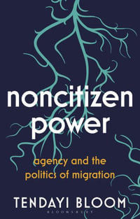 Noncitizen Power : Agency and the Politics of Migration - Tendayi Bloom