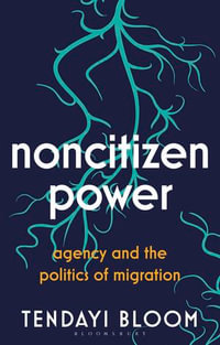 Noncitizen Power : Agency and the Politics of Migration - Tendayi Bloom