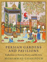 Persian Gardens and Pavilions : Reflections in History, Poetry and the Arts - Mohammad Gharipour