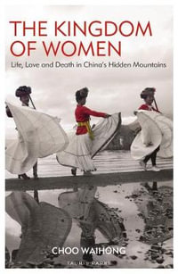 The Kingdom of Women : Life, Love and Death in China's Hidden Mountains - Choo WaiHong