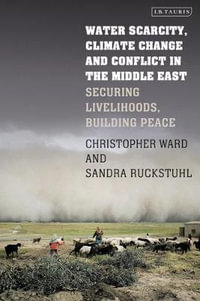 Water Scarcity, Climate Change and Conflict in the Middle East : Securing Livelihoods, Building Peace - Christopher Ward