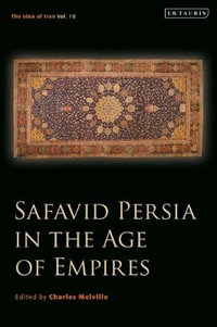 Safavid Persia in the Age of Empires : The Idea of Iran Vol. 10 - Charles Melville