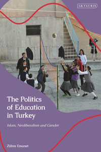 The Politics of Education in Turkey : Islam, Neoliberalism and Gender - Zühre Emanet