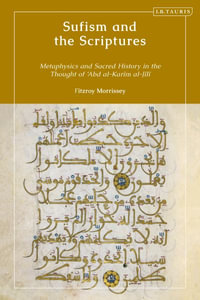 Sufism and the Scriptures : Metaphysics and Sacred History in the Thought of 'Abd Al-Karim Al-Jili - Fitzroy Morrissey