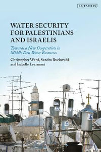 Water Security for Palestinians and Israelis : Towards a New Cooperation in Middle East Water Resources - Christopher Ward