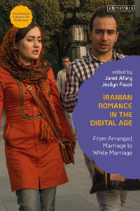 Iranian Romance in the Digital Age : From Arranged Marriage to White Marriage - Janet Afary