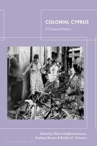 Colonial Cyprus : A Cultural History - Maria Hadjiathanasiou