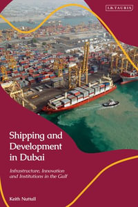 Shipping and Development in Dubai : Infrastructure, Innovation and Institutions in the Gulf - Keith Nuttall