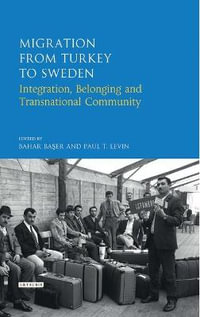 Migration from Turkey to Sweden : Integration, Belonging and Transnational Community - Bahar Baser