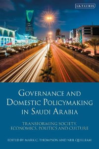 Governance and Domestic Policymaking in Saudi Arabia : Transforming Society, Economics, Politics and Culture - Mark C. Thompson