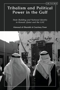 Tribalism and Political Power in the Gulf : State-Building and National Identity in Kuwait, Qatar and the UAE - Courtney Freer