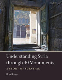 Understanding Syria through 40 Monuments : A Story of Survival - Ross Burns